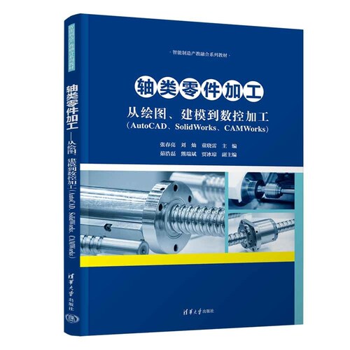 轴类零件加工从绘图建模到数控加工（AutoCAD、SolidWorks、CAMWorks）张春亮 刘灿 9787302718505 清华大学出版社