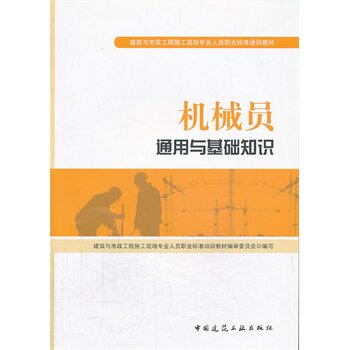 建筑与市政工程施工现场专业人员职业标准培训教材:机械员通用与基础知识