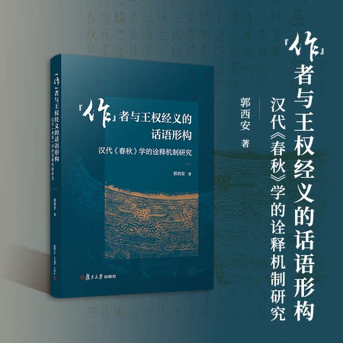 “作”者与王权经义的话语形构： 汉代《春秋》学的诠释机制研究郭西安复旦大学出版社史学理论