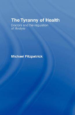 【预售】The Tyranny of Health: Doctors and the Regulation of