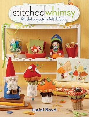 【预售】Stitched Whimsy: Playful Projects in Felt & Fabric