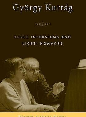 【预售】Gyorgy Kurtag: Three Interviews and Ligeti Homages