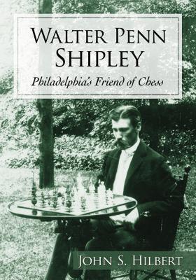 【预售】Walter Penn Shipley: Philadelphia's Friend of Chess