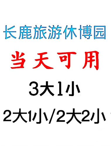 当天可用  佛山顺德长鹿旅游休博园门票 2大1小/2大2小/双人票