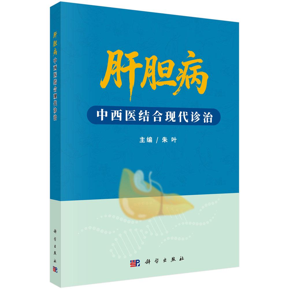肝胆病中西医结合现代诊治 朱叶 常见肝胆疾病诊断标准及治疗方案 中医肝胆病证经典方剂及特色疗法 附录肝胆病常用方剂中成药及西