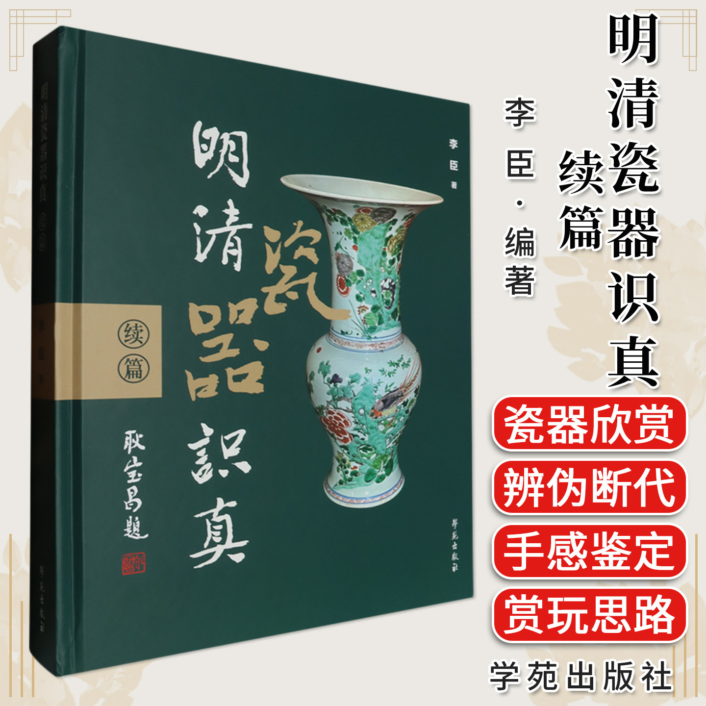 明清瓷器识真 续篇 李臣 著 学苑出版社 瓷器欣赏 辨伪和断代 图文结合的瓷器鉴赏图书 元孔雀绿釉青花罐 清素三彩塑雕鹦鹉