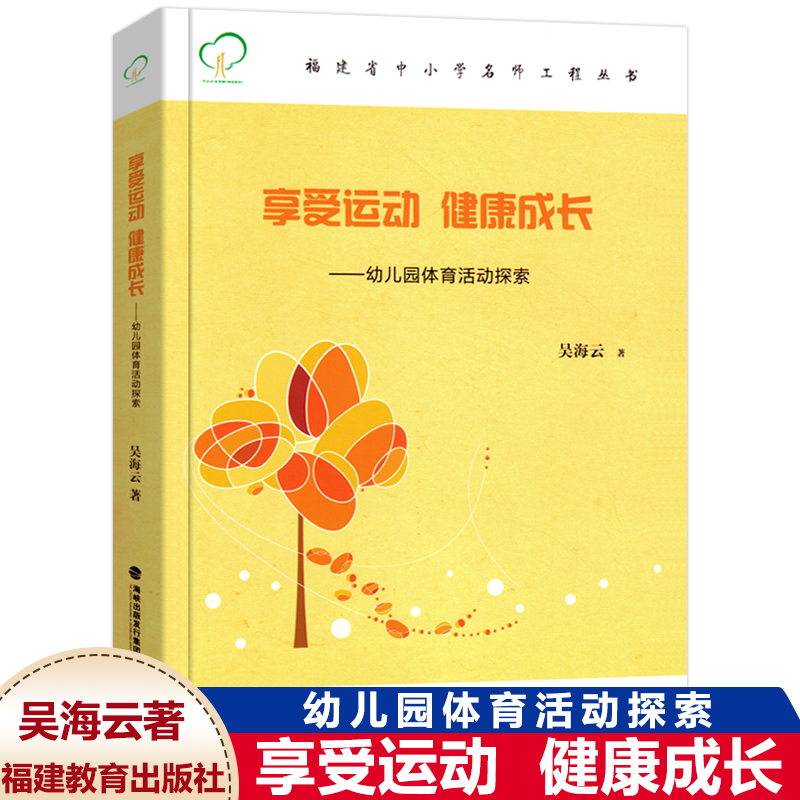 享受运动 健康成长—幼儿园体育活动探索 吴海云 福建省中小学名师工程从书研修书系 幼儿园教师管理类专业书籍体育活动理论与案列