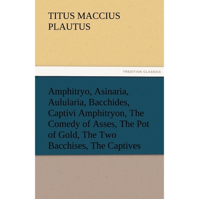 预订不退不换Amphitryo, Asinaria, Aulularia, Bacchides, Captivi Amphitryon, the Comedy of Asses, the Pot of Gold,