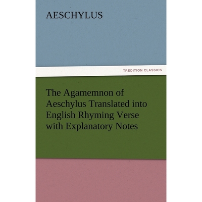 按需印刷The Agamemnon of Aeschylus Translated Into English Rhyming Verse with Explanatory Notes[9783842475649]