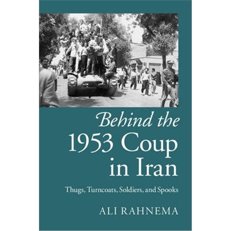 按需印刷Behind the 1953 Coup in Iran:Thugs, Turncoats, Soldiers, and Spooks[9781107076068]-封面