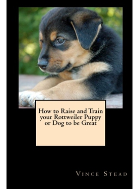 按需印刷How to Raise and Train your Rottweiler Puppy or Dog to be Great[9781329174429]