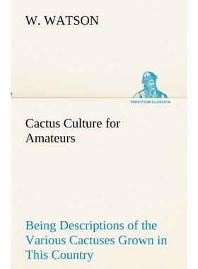 预订Cactus Culture for Amateurs Being Descriptions of the Various Cactuses Grown in This Country, With F