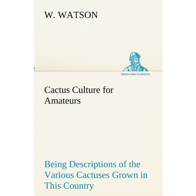 预订不退不换Cactus Culture for Amateurs Being Descriptions of the Various Cactuses Grown in This Country, With F