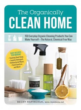 预订The Organically Clean Home:150 Everyday Organic Cleaning Products You Can Make Yourself--The Natural, Chemical-Free