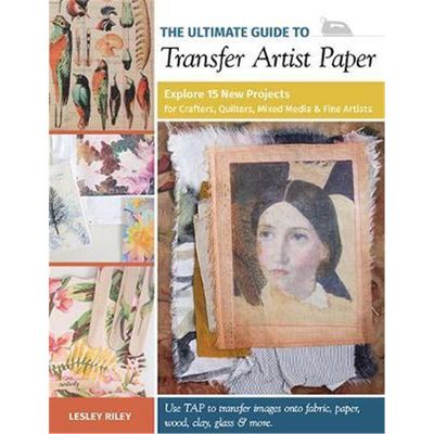 预订The Ultimate Guide to Transfer Artist Paper:Explore 15 New Projects for Crafters, Quilters, Mixed Media and Fine Art