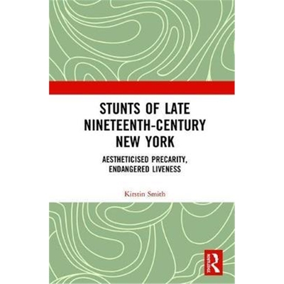 按需印刷Stunts of Late Nineteenth-Century New York:Aestheticised Precarity, Endangered Liveness[9780367142698]