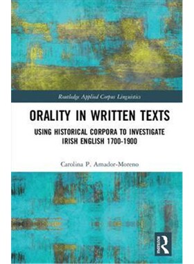 按需印刷不退不换Orality in Written Texts:Using Historical Corpora to Investigate Irish English 1700-1900[9781138802346]