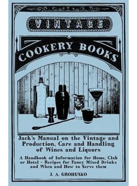 预订不退不换Jack's Manual on the Vintage and Production, Care and Handling of Wines and Liquors - A Handbook of