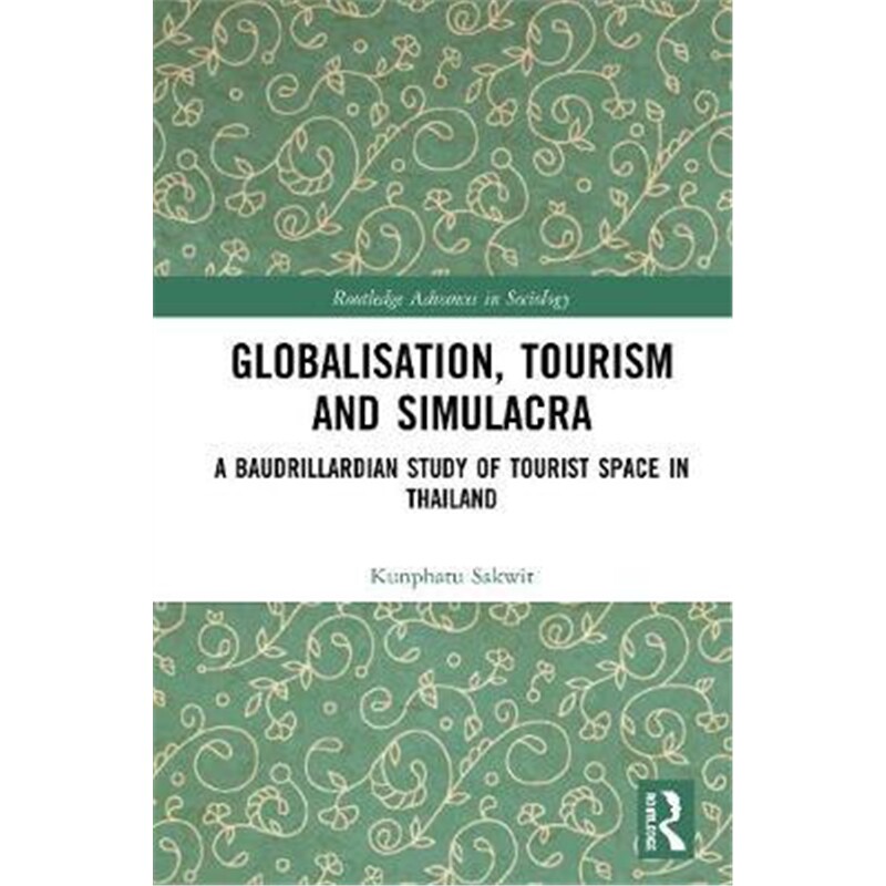 按需印刷不退不换图书Globalisation, Tourism and Simulacra:A Baudrillardian Study of Tourist Space in Thailand[97803678630