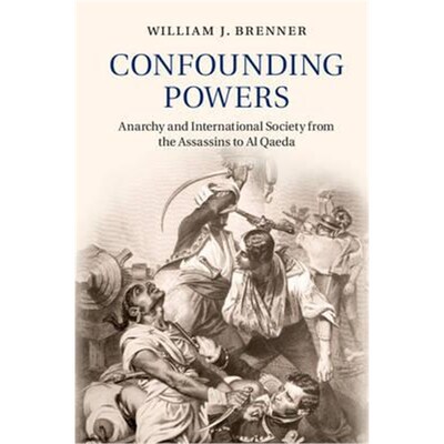 按需印刷Confounding Powers:Anarchy and International Society from the Assassins to Al Qaeda[9781107521605]