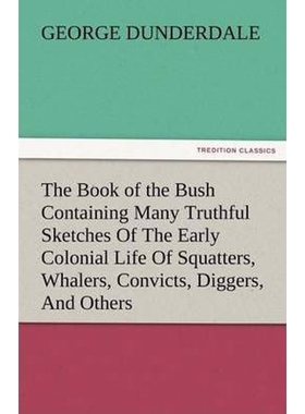 预订The Book of the Bush Containing Many Truthful Sketches of the Early Colonial Life of Squatters, Whal