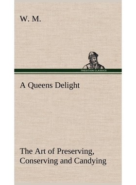 预订A Queens Delight The Art of Preserving, Conserving and Candying. As also, A right Knowledge of makin