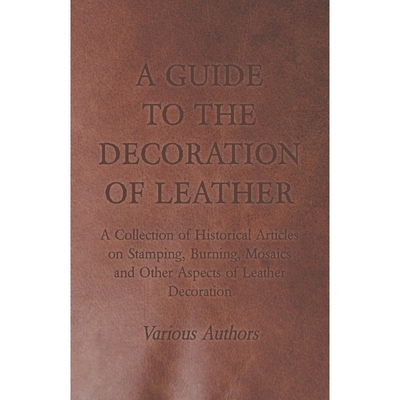 预订A Guide to the Decoration of Leather - A Collection of Historical Articles on Stamping, Burning, Mos