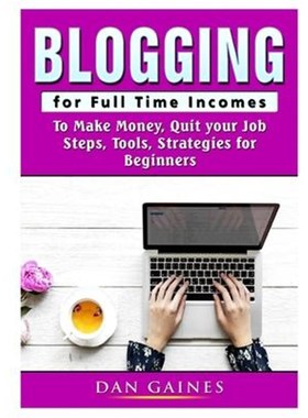按需印刷 Blogging for Full Time Incomes:To Make Money, Quit your Job, Steps, Tools, Strategies for Beginners
