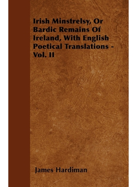 按需印刷不退不换Irish Minstrelsy, Or Bardic Remains Of Ireland, With English Poetical Translations - Vol. II[97814460329