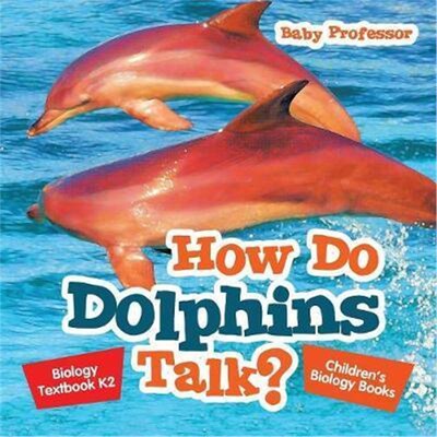 按需印刷不退不换How Do Dolphins Talk? Biology Textbook K2 Children's Biology Books[9781541905207]