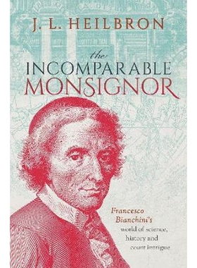 预订The Incomparable Monsignor:Francesco Bianchini's world of science, history, and court intrigue