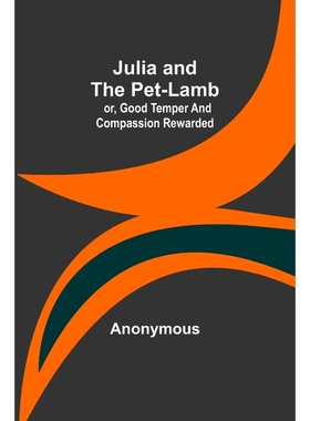 按需印刷Julia and the Pet-Lamb; or, Good Temper and Compassion Rewarded[9789356577510]