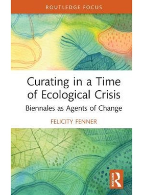 按需印刷不退不换Curating in a Time of Ecological Crisis:Biennales as Agents of Change[9780367671921]