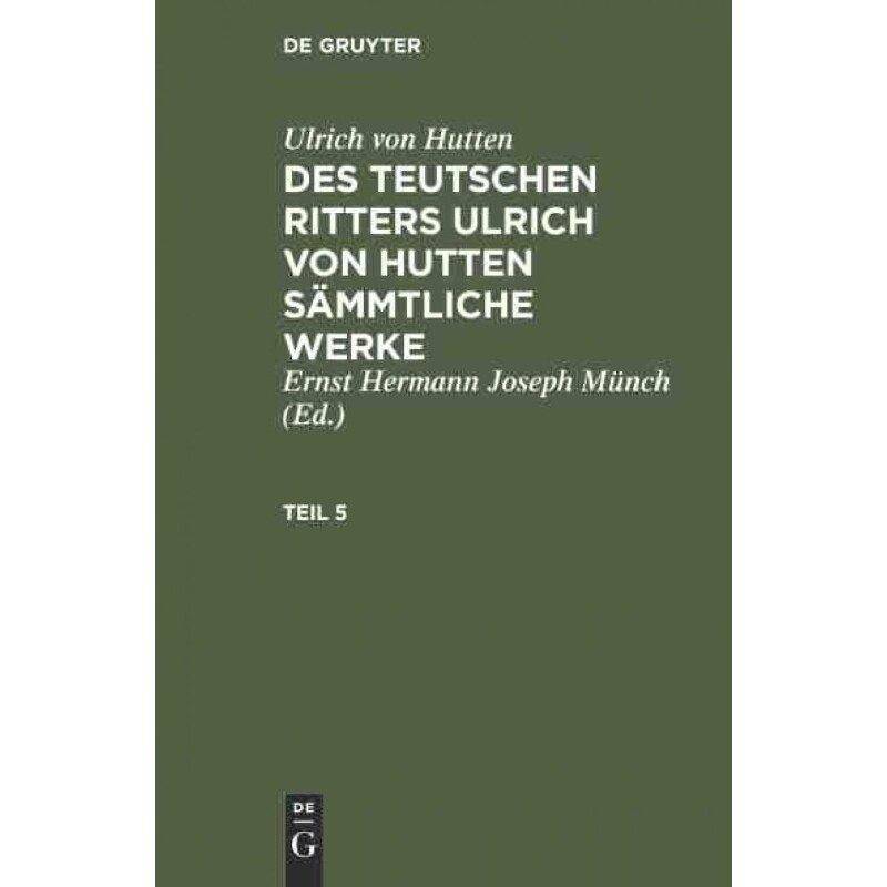 按需印刷不退不换DEG Ulrich von Hutten: Des teutschen Ritters Ulrich von Hutten s?mmtliche Werke. Teil 5[9783111194943]