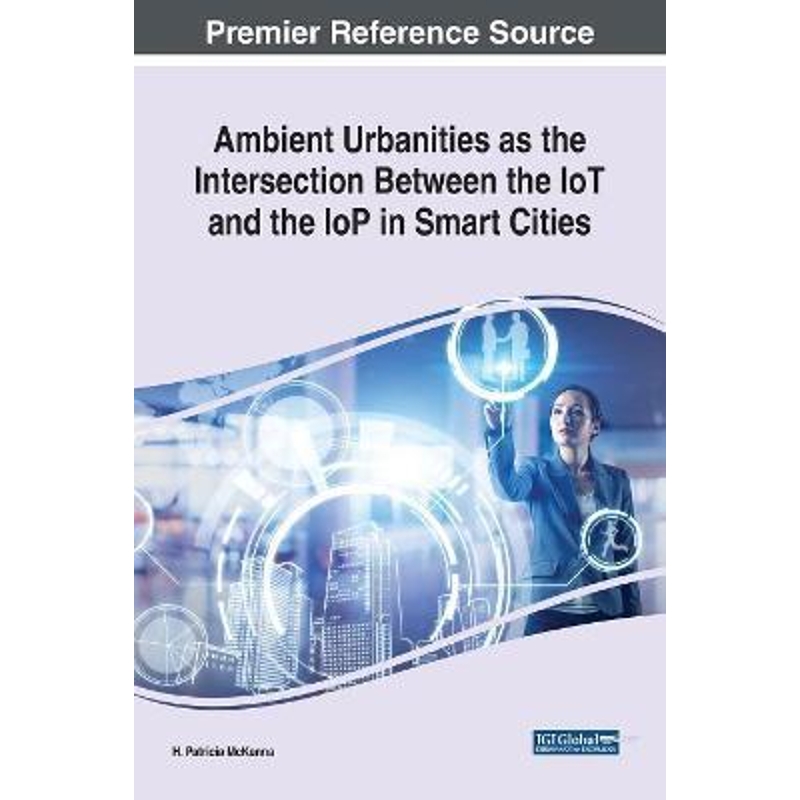 按需印刷Ambient Urbanities as the Intersection Between the IoT and the IoP in Smart Cities[9781522578826]