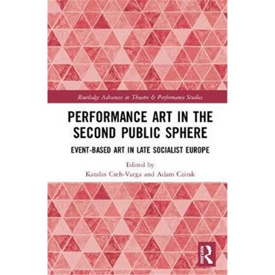 按需印刷Performance Art in the Second Public Sphere:Event-based Art in Late Socialist Europe[9781138723276]