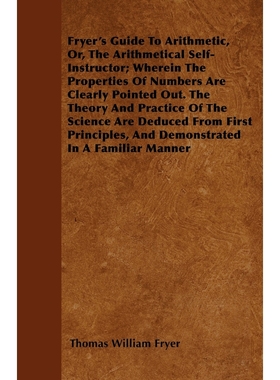预订Fryer's Guide To Arithmetic, Or, The Arithmetical Self-Instructor; Wherein The Properties Of Numbers
