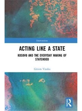 按需印刷Acting Like a State:Kosovo and the Everyday Making of Statehood[9781138285330]