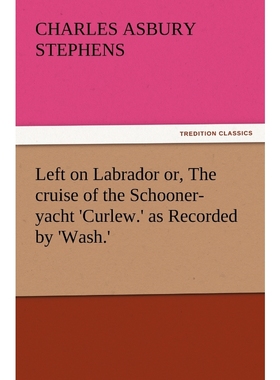 按需印刷Left on Labrador Or, the Cruise of the Schooner-Yacht 'Curlew.' as Recorded by 'Wash.'[9783847227465]