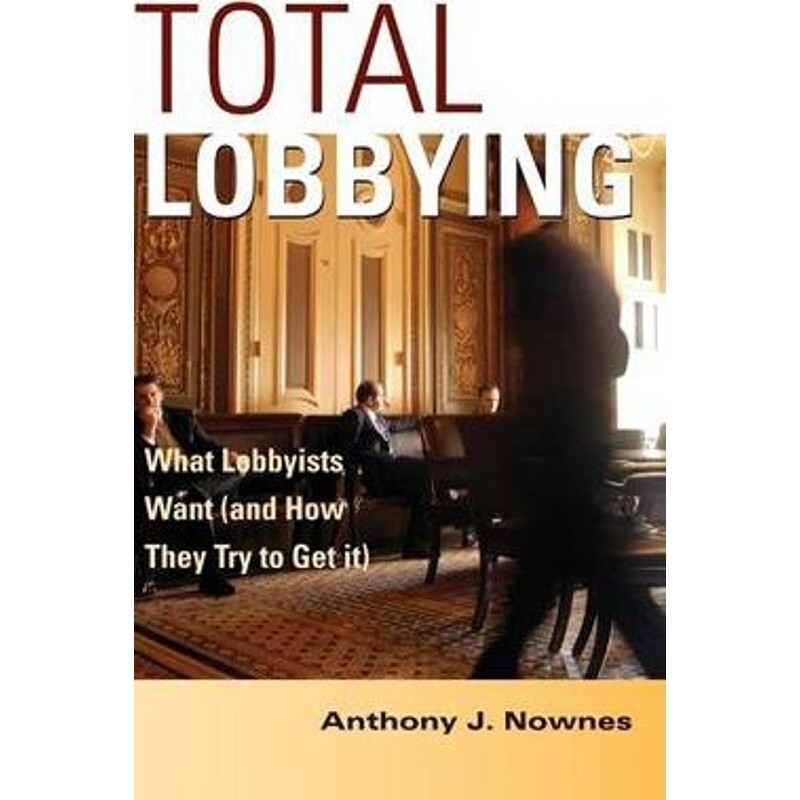 预订total lobbying:what lobbyists want (and how they try to get