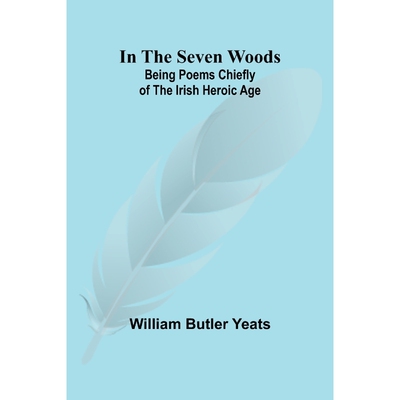 按需印刷In The Seven Woods; Being Poems Chiefly of the Irish Heroic Age[9789356700239]
