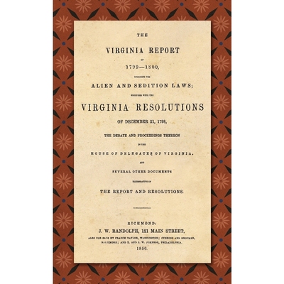 预订The Virginia Report of 1799-1800, Touching the Alien and Sedition Laws; Together with the Virginia R