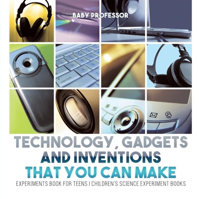 预订Technology, Gadgets and Inventions That You Can Make - Experiments Book for Teens | Children's Scien