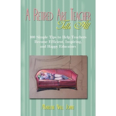 预订A Retired Art Teacher Tells All:One Hundred Simple Tips to Help Teachers Become Efficient, Inspiring, and Happy Educ