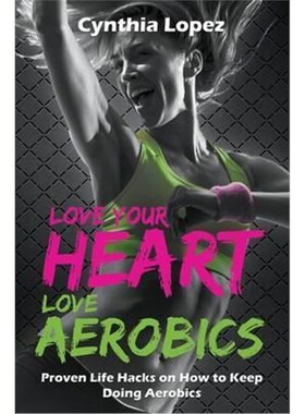 按需印刷Love Your Heart, Love Aerobics:Proven Life Hacks on How to Keep Doing Aerobics[9781681275253]