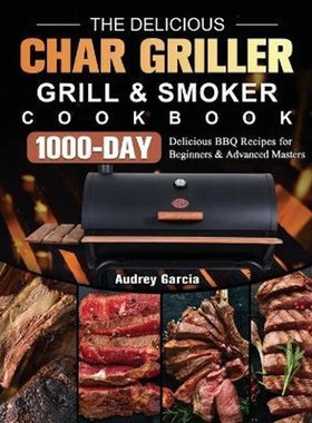 预订The Delicious Char Griller Grill & Smoker Cookbook:1000-Day Delicious BBQ Recipes for Beginners and Advanced Masters