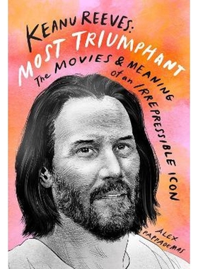 预订Keanu Reeves: Most Triumphant: The Movies and Meaning of an Inscrutable Icon
