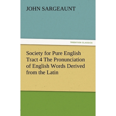 按需印刷Society for Pure English Tract 4 the Pronunciation of English Words Derived from the Latin[9783842478237]