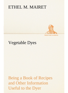 按需印刷Vegetable Dyes Being a Book of Recipes and Other Information Useful to the Dyer[9783849186166]
