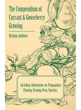 预订The Compendium of Currant and Gooseberry Growing - Including Information on Propagation, Planting, Pruning, Pests, V